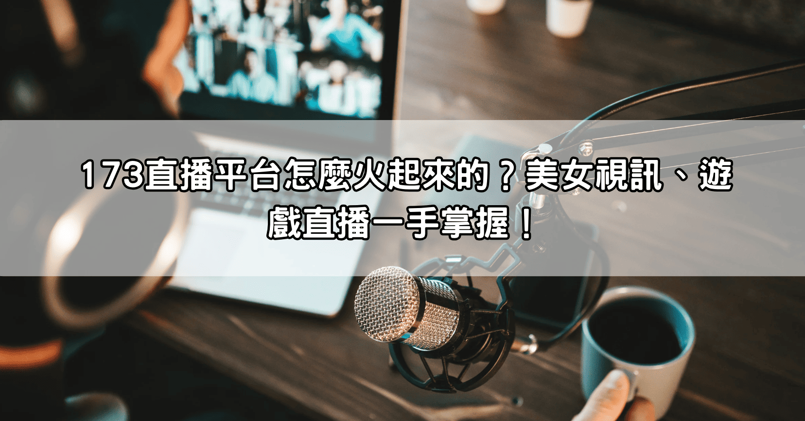 173直播平台怎麼火起來的？美女視訊、遊戲直播一手掌握！